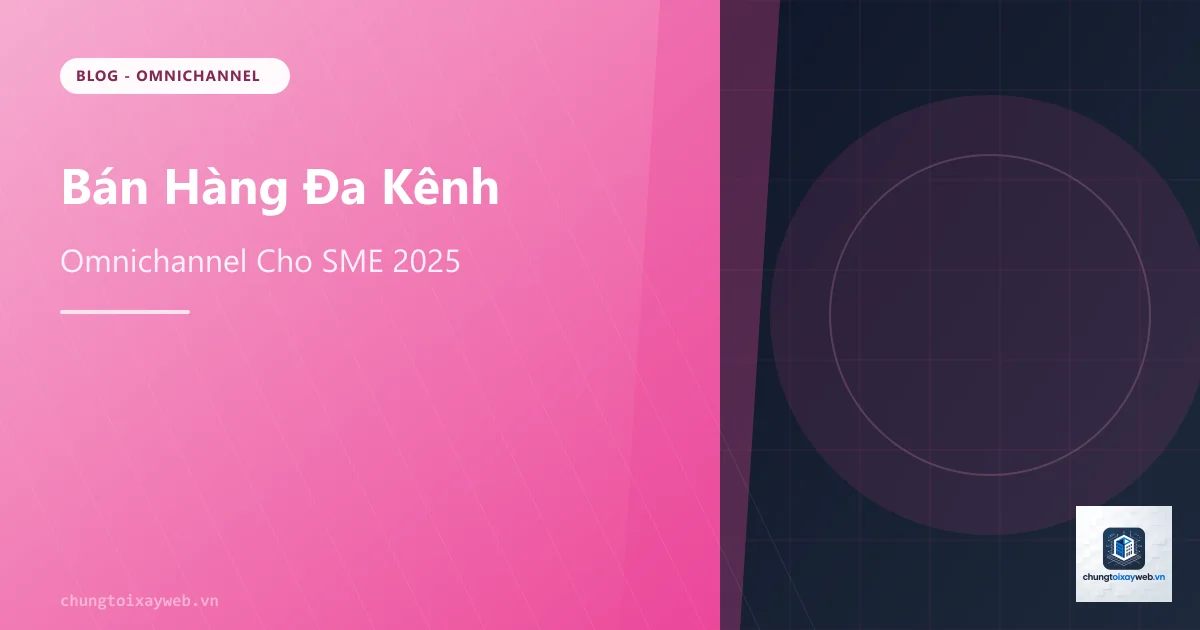 Bán Hàng Đa Kênh Omnichannel Cho SME 2025