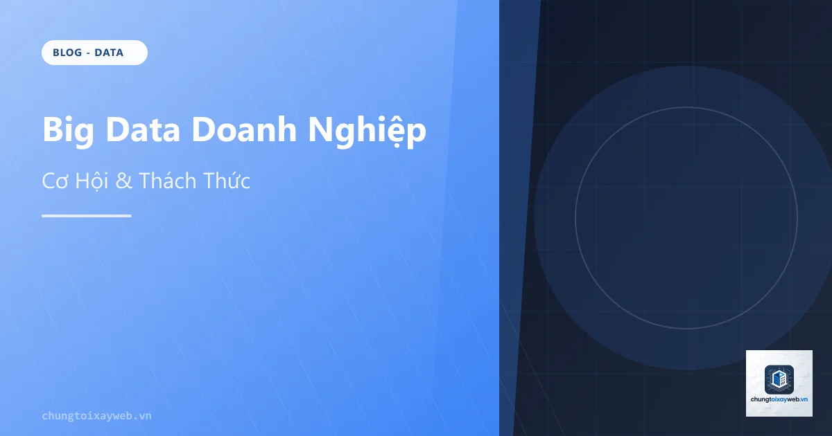 Big Data Cho Doanh Nghiệp: Cơ Hội & Thách Thức