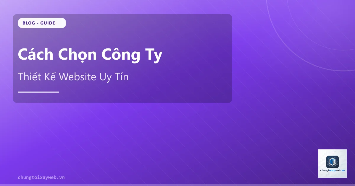 Cách Chọn Công Ty Thiết Kế Website Uy Tín 2025