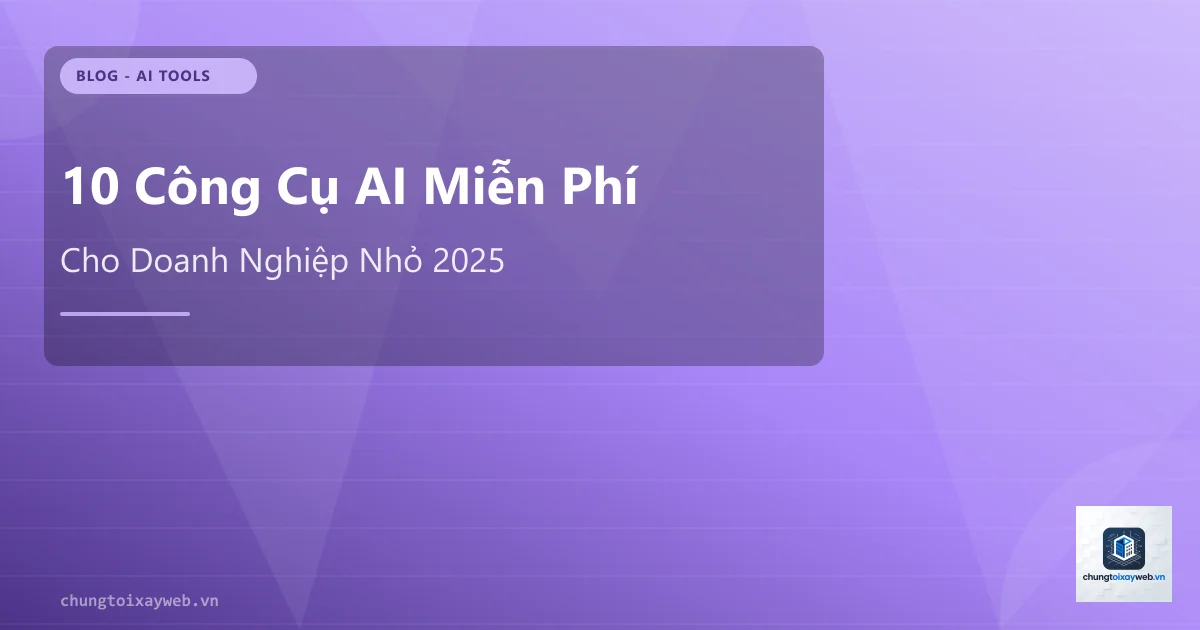 10 Công Cụ AI Miễn Phí Cho Doanh Nghiệp Nhỏ