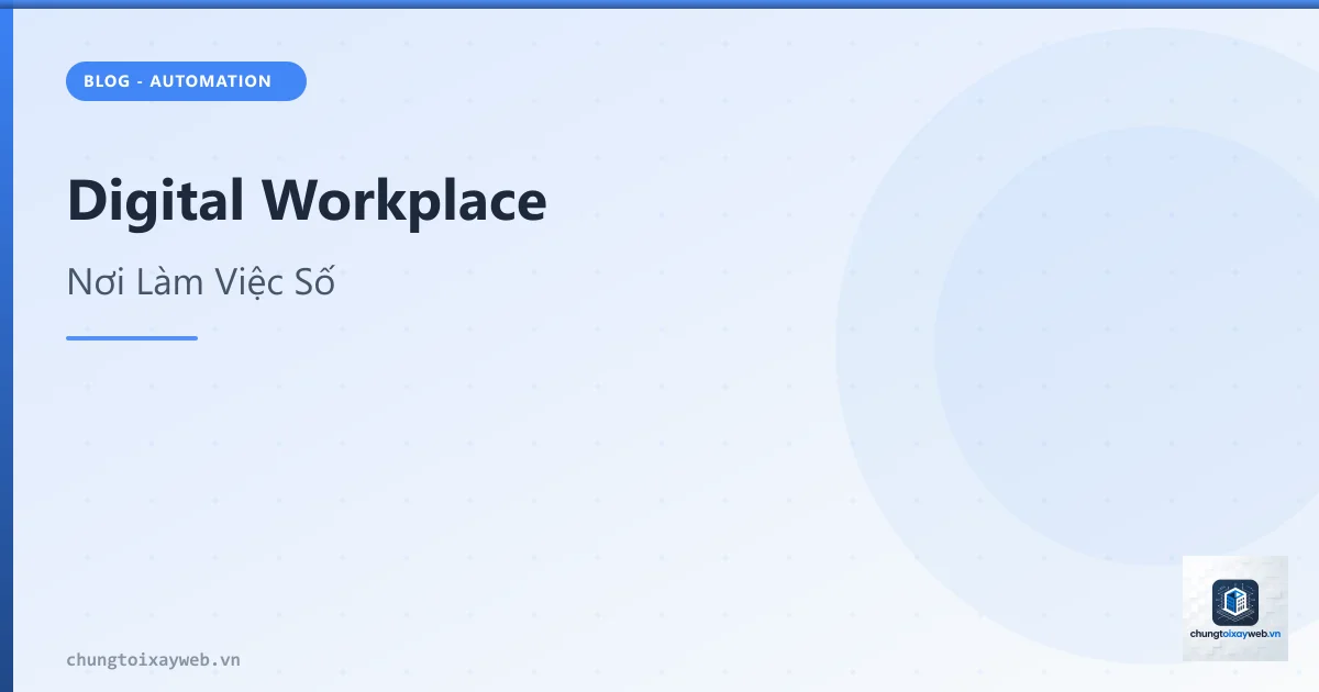 Digital Workplace: Nơi Làm Việc Số