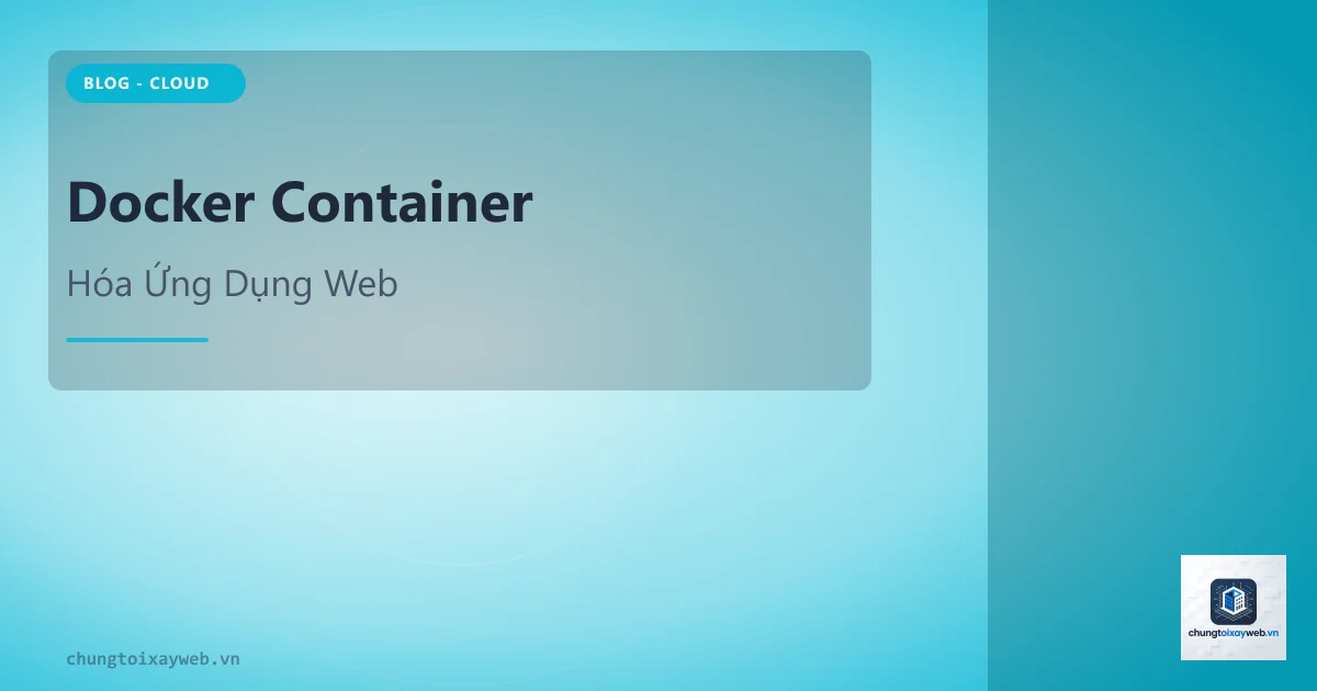 Docker: Container Hóa Ứng Dụng Web