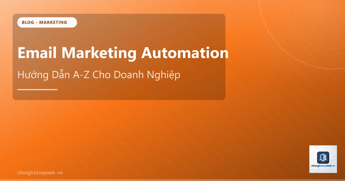 Email Marketing Automation: Hướng Dẫn A-Z