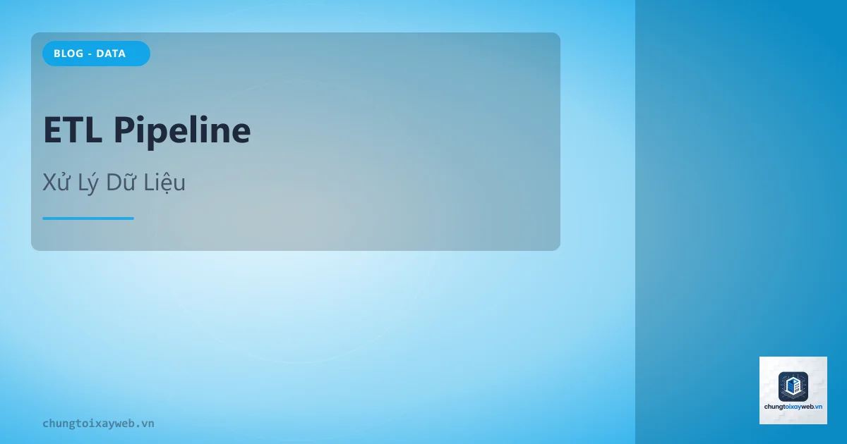 ETL Pipeline: Xử Lý Dữ Liệu Tự Động