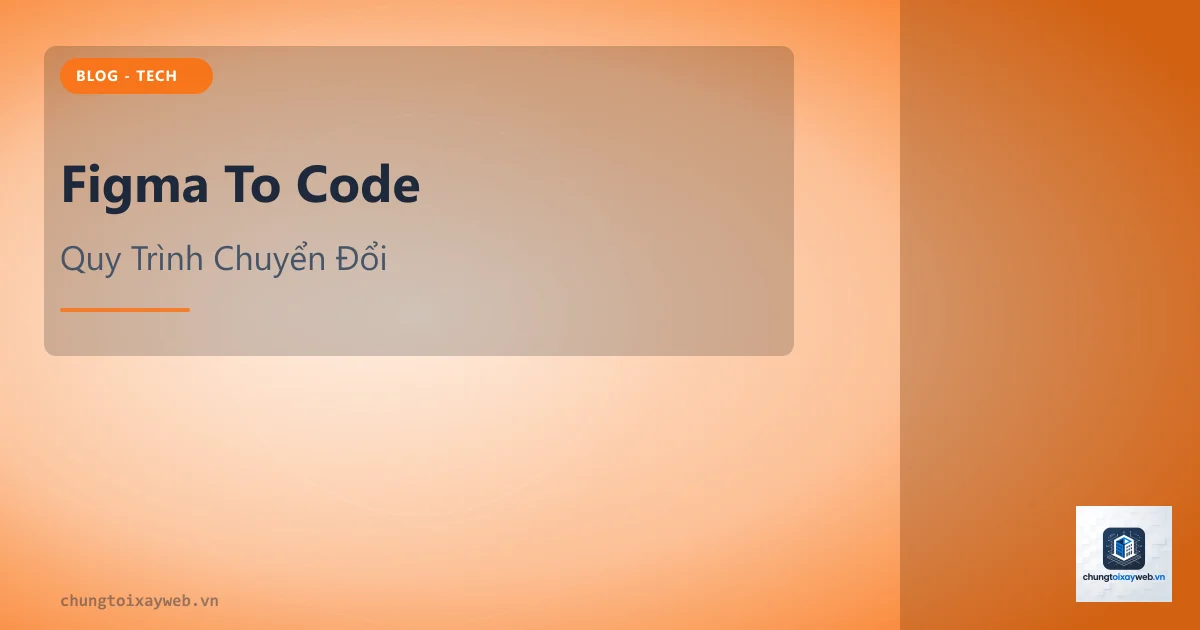 Figma To Code: Quy Trình Chuyển Từ Design Sang Website
