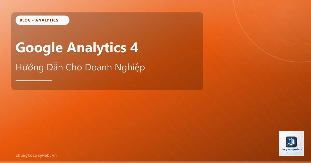 Google Analytics 4: Hướng Dẫn Cho Doanh Nghiệp