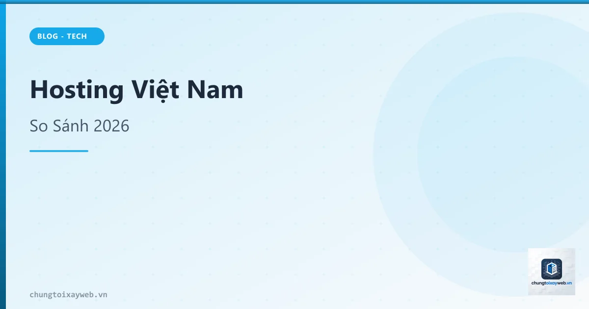 Hosting Việt Nam 2026: So Sánh 10 Nhà Cung Cấp Tốt Nhất