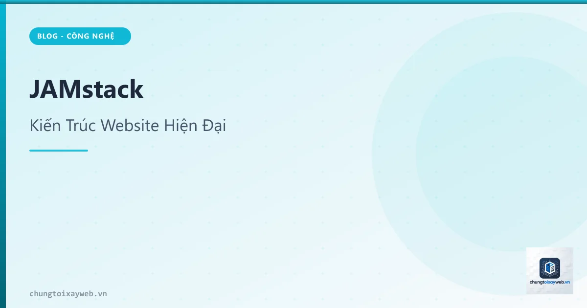 JAMstack: Kiến Trúc Website Hiện Đại 2026