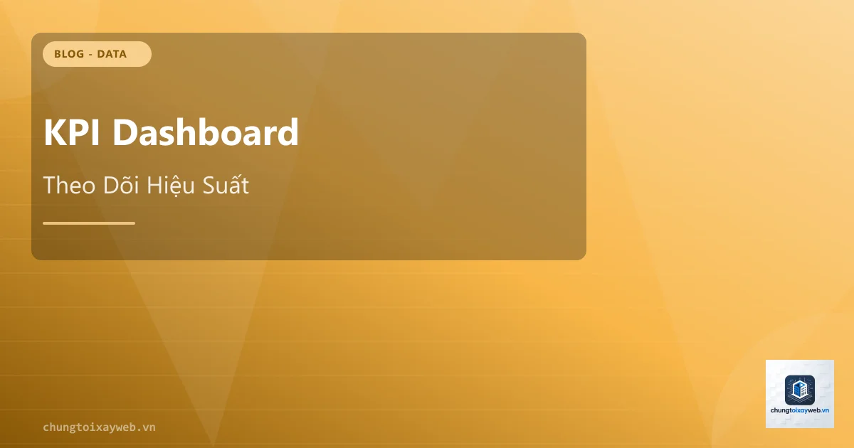 KPI Dashboard: Theo Dõi Hiệu Suất Doanh Nghiệp