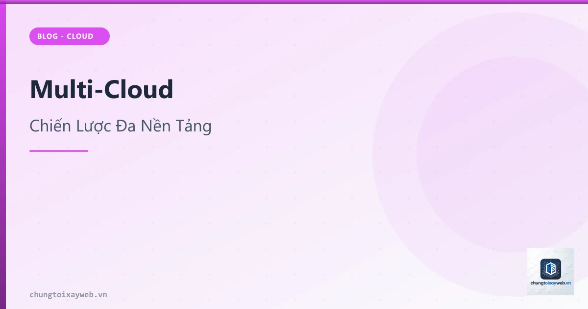 Multi-Cloud: Chiến Lược Đa Nền Tảng
