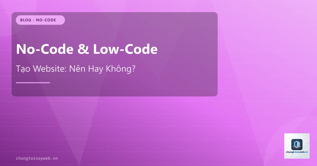 No-Code Low-Code Tạo Website: Nên Hay Không?