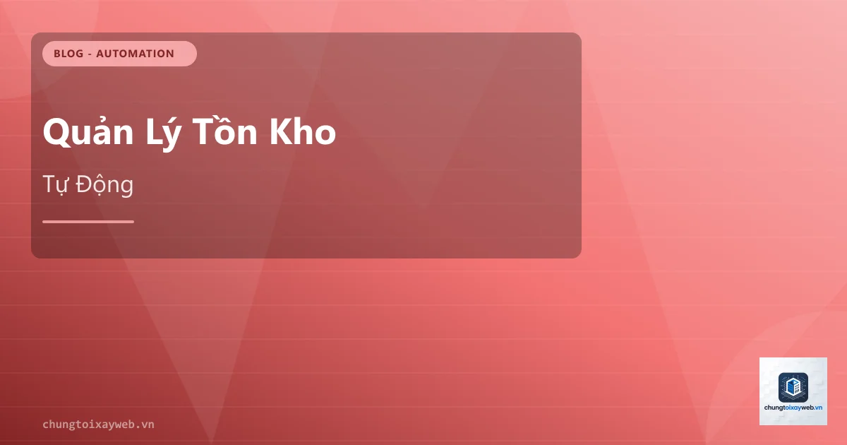 Quản Lý Tồn Kho Tự Động Cho Doanh Nghiệp