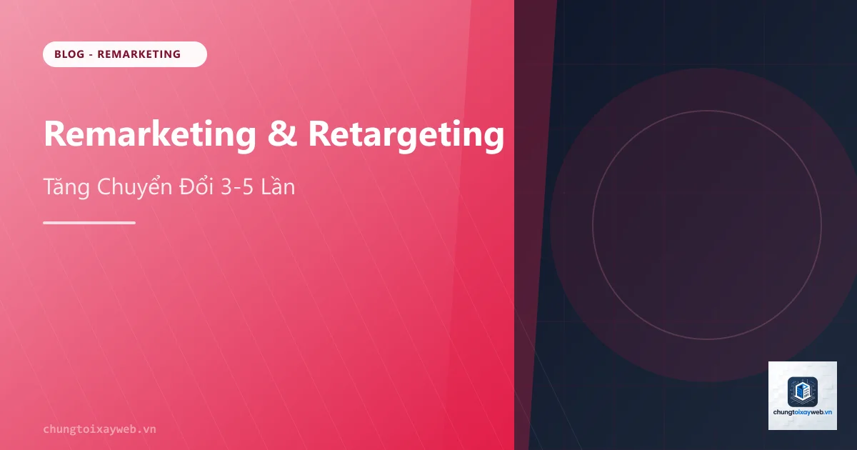 Remarketing & Retargeting: Tăng Chuyển Đổi