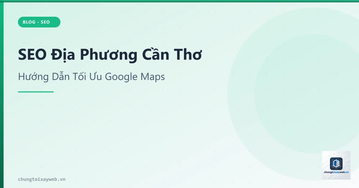 SEO Địa Phương Cần Thơ: Lên Top Google Maps