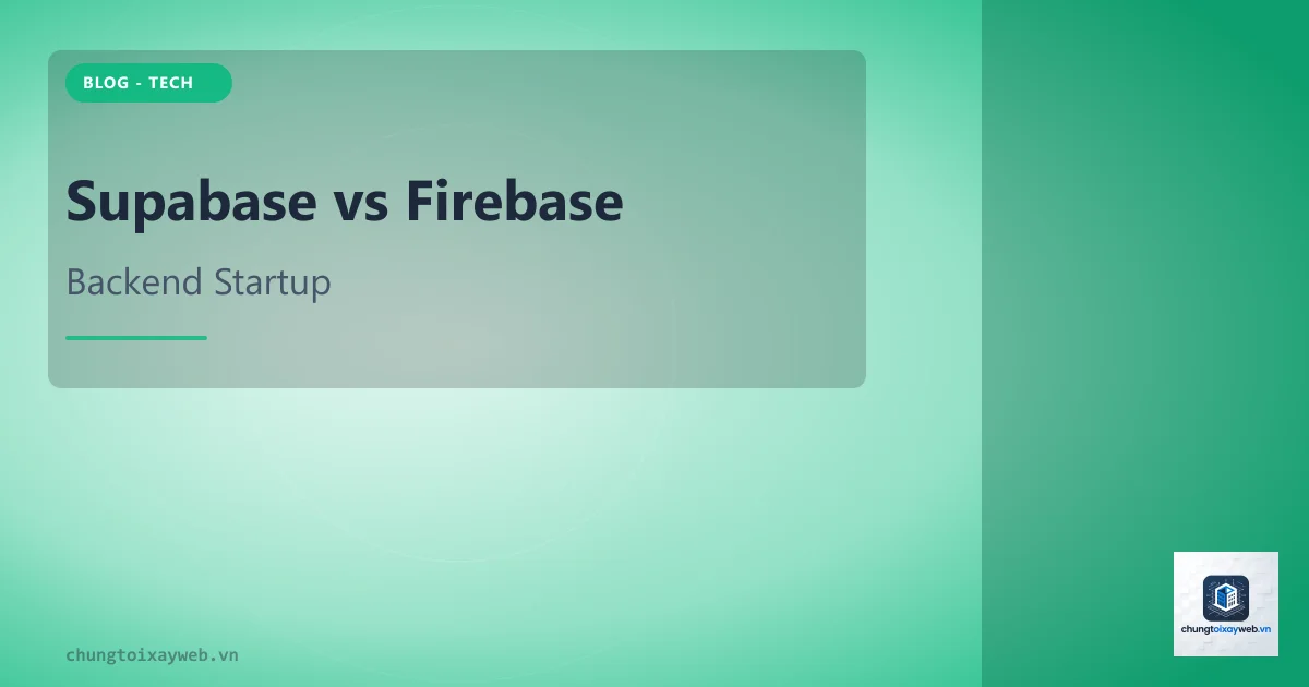 Supabase vs Firebase: Backend-as-a-Service Cho Startup