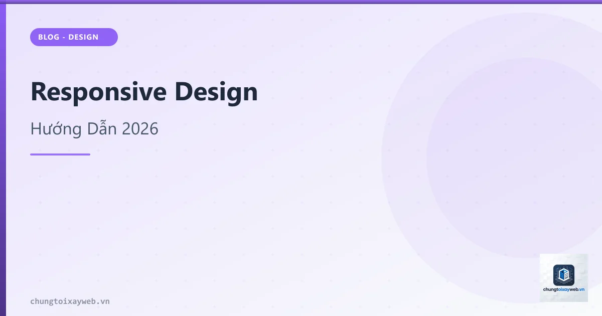 Thiết Kế Website Responsive 2026: Hướng Dẫn Toàn Diện