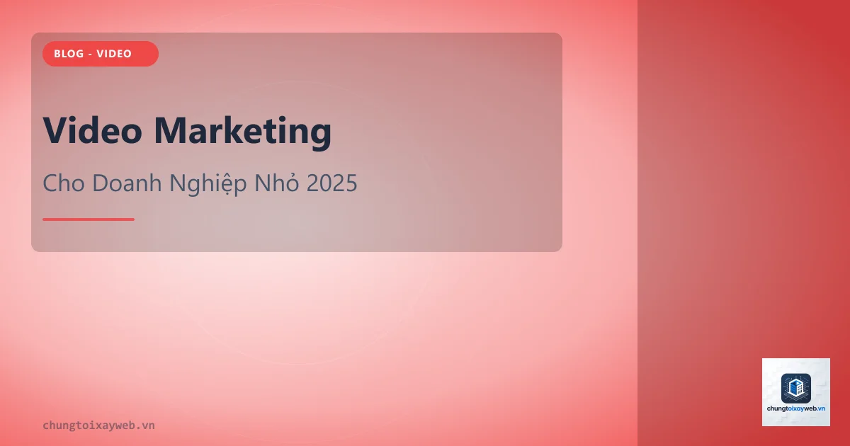Video Marketing Cho Doanh Nghiệp Nhỏ 2025