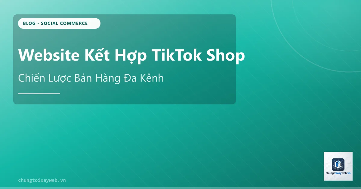 Website + TikTok Shop: Bán Hàng Đa Kênh Hiệu Quả
