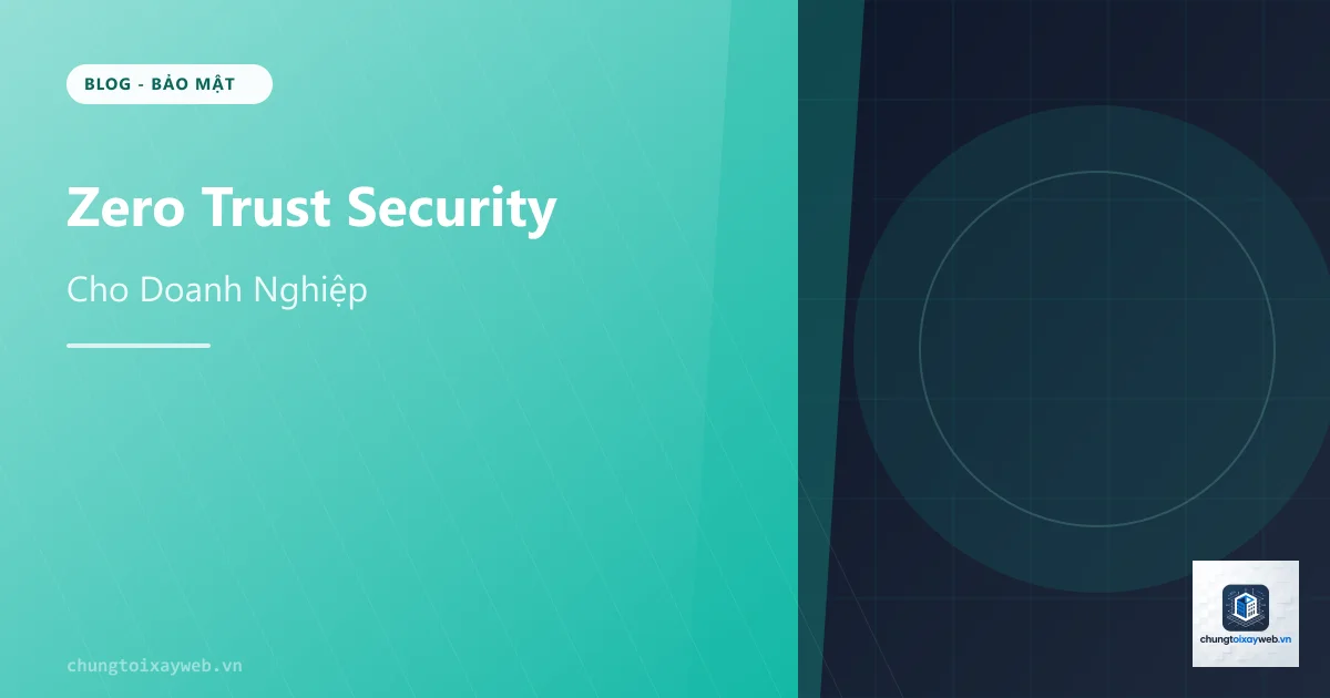 Zero Trust Security Cho Doanh Nghiệp
